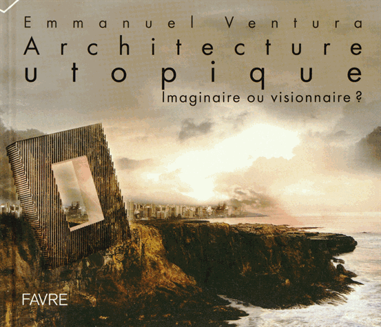 2014 Architecture utopique: Imaginaire ou visionnaire?